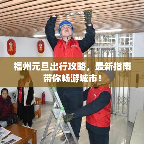 福州元旦出行攻略，最新指南带你畅游城市！